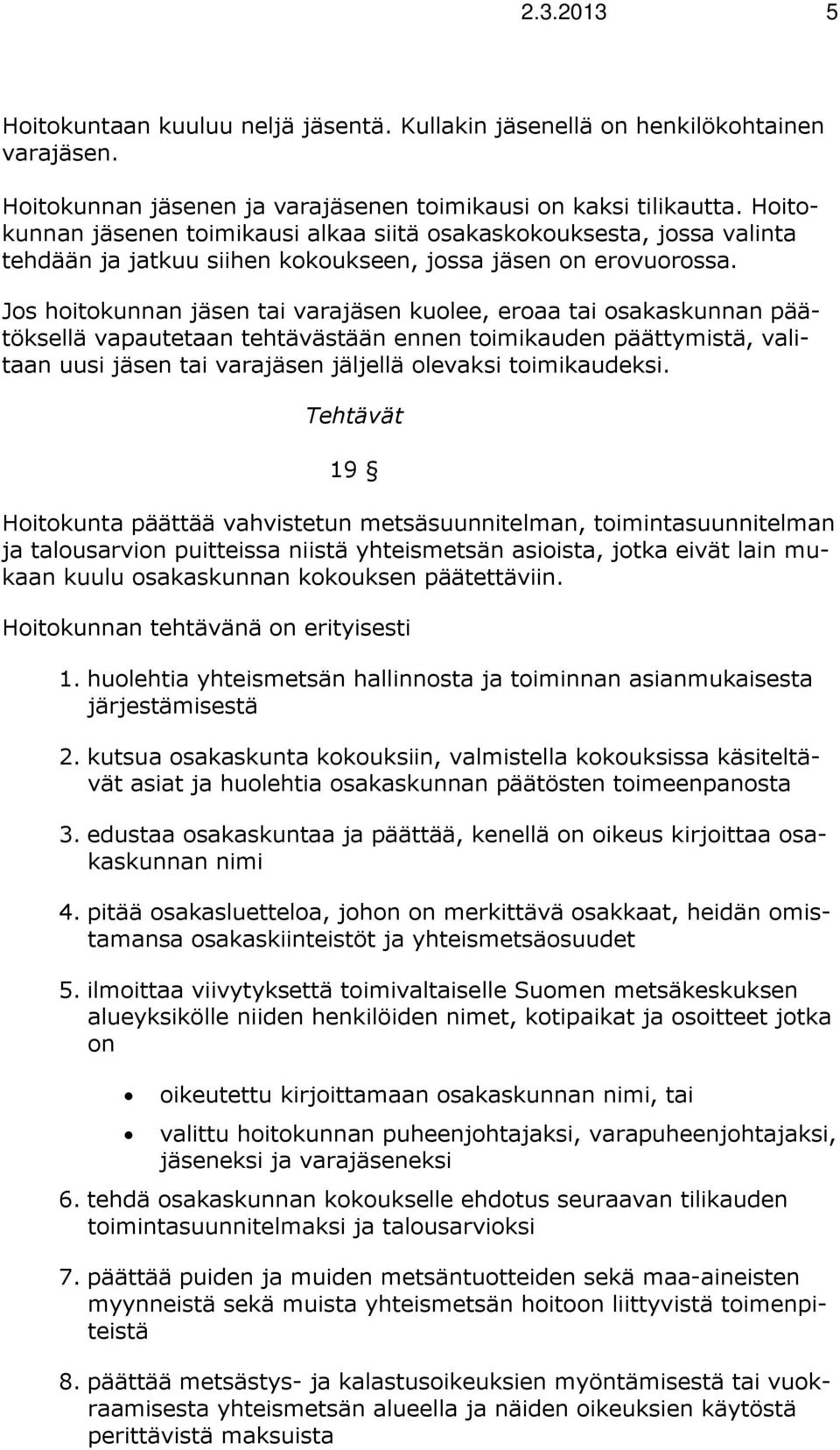 Jos hoitokunnan jäsen tai varajäsen kuolee, eroaa tai osakaskunnan päätöksellä vapautetaan tehtävästään ennen toimikauden päättymistä, valitaan uusi jäsen tai varajäsen jäljellä olevaksi