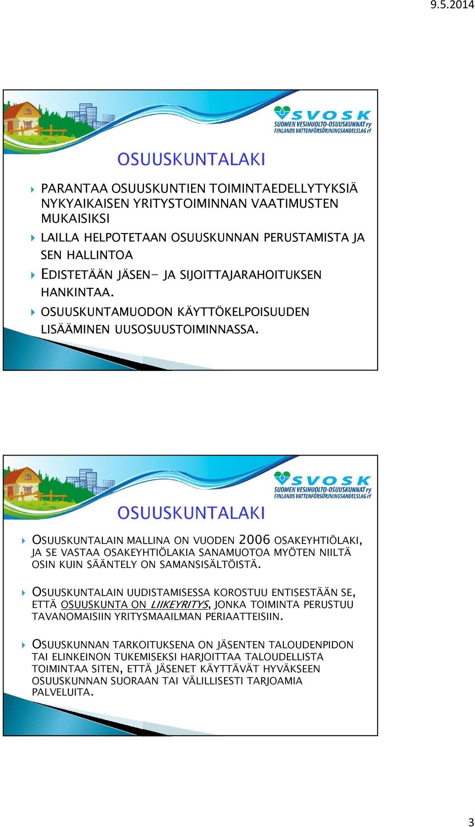 OSUUSKUNTALAIN MALLINA ON VUODEN 2006 OSAKEYHTIÖLAKI, JA SE VASTAA OSAKEYHTIÖLAKIA SANAMUOTOA MYÖTEN NIILTÄ OSIN KUIN SÄÄNTELY ON SAMANSISÄLTÖISTÄ.