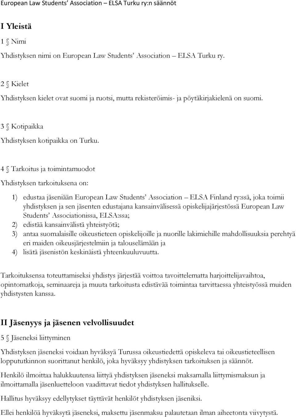 4 Tarkoitus ja toimintamuodot Yhdistyksen tarkoituksena on: 1) edustaa jäseniään European Law Students Association ELSA Finland ry:ssä, joka toimii yhdistyksen ja sen jäsenten edustajana