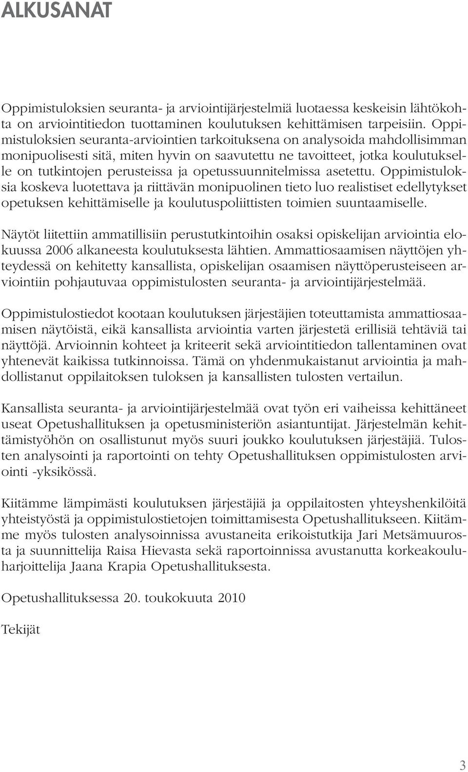 opetussuunnitelmissa asetettu. Oppimistuloksia koskeva luotettava ja riittävän monipuolinen tieto luo realistiset edellytykset opetuksen kehittämiselle ja koulutuspoliittisten toimien suuntaamiselle.