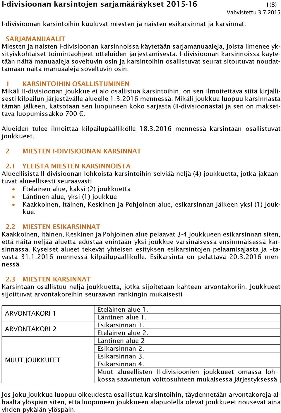 I-divisioonan karsinnoissa käytetään näitä manuaaleja soveltuvin osin ja karsintoihin osallistuvat seurat sitoutuvat noudattamaan näitä manuaaleja soveltuvin osin.