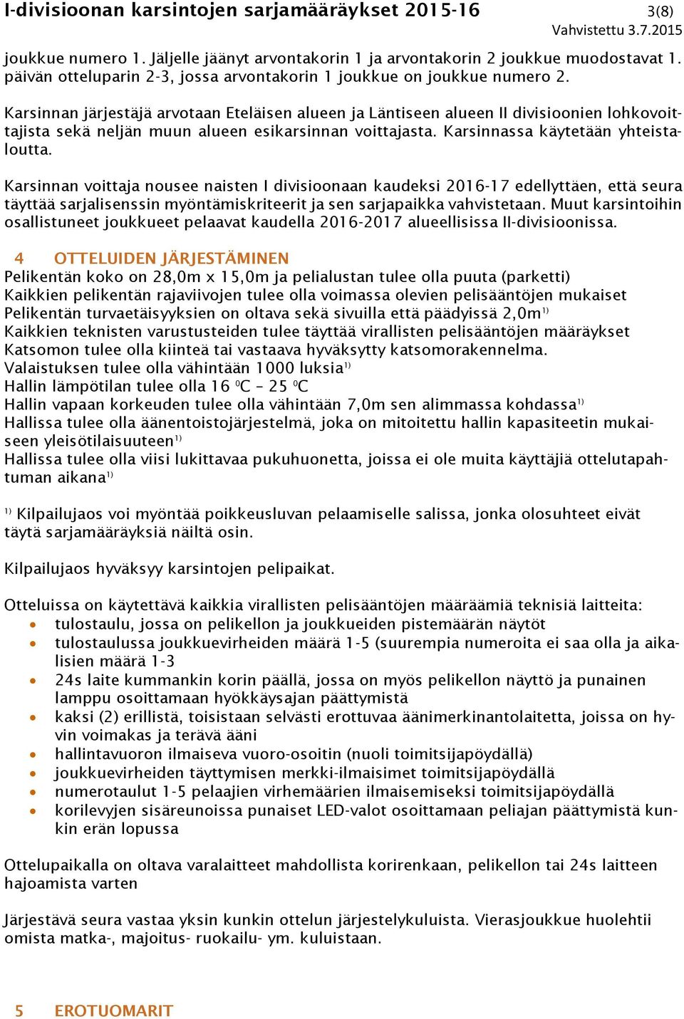 Karsinnan järjestäjä arvotaan Eteläisen alueen ja Läntiseen alueen II divisioonien lohkovoittajista sekä neljän muun alueen esikarsinnan voittajasta. Karsinnassa käytetään yhteistaloutta.