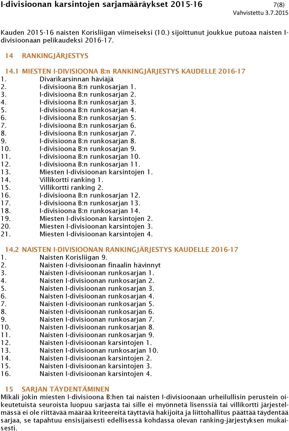 I-divisioona B:n runkosarjan 3. 5. I-divisioona B:n runkosarjan 4. 6. I-divisioona B:n runkosarjan 5. 7. I-divisioona B:n runkosarjan 6. 8. I-divisioona B:n runkosarjan 7. 9.