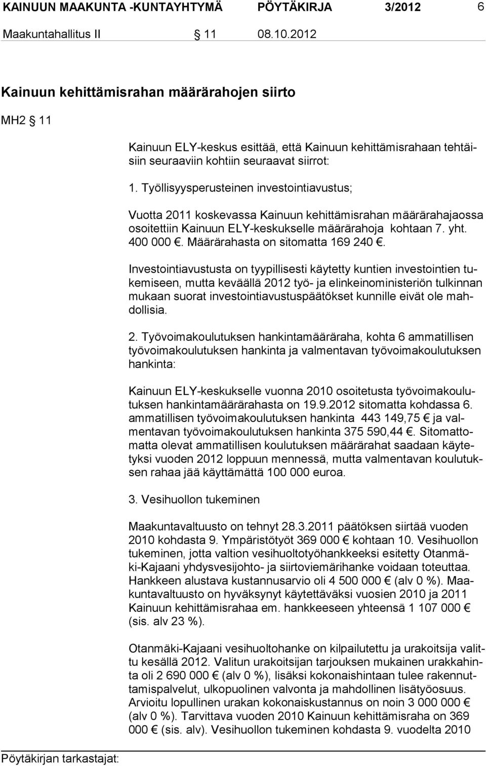 Työllisyysperusteinen investointiavustus; Vuotta 2011 koskevassa Kainuun kehittämisrahan määrärahajaossa osoi tet tiin Kainuun ELY-keskukselle määrärahoja kohtaan 7. yht. 400 000.