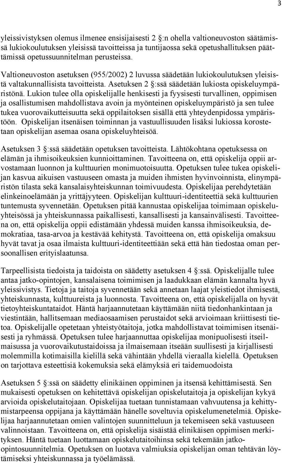 Lukion tulee olla opiskelijalle henkisesti ja fyysisesti turvallinen, oppimisen ja osallistumisen mahdollistava avoin ja myönteinen opiskeluympäristö ja sen tulee tukea vuorovaikutteisuutta sekä