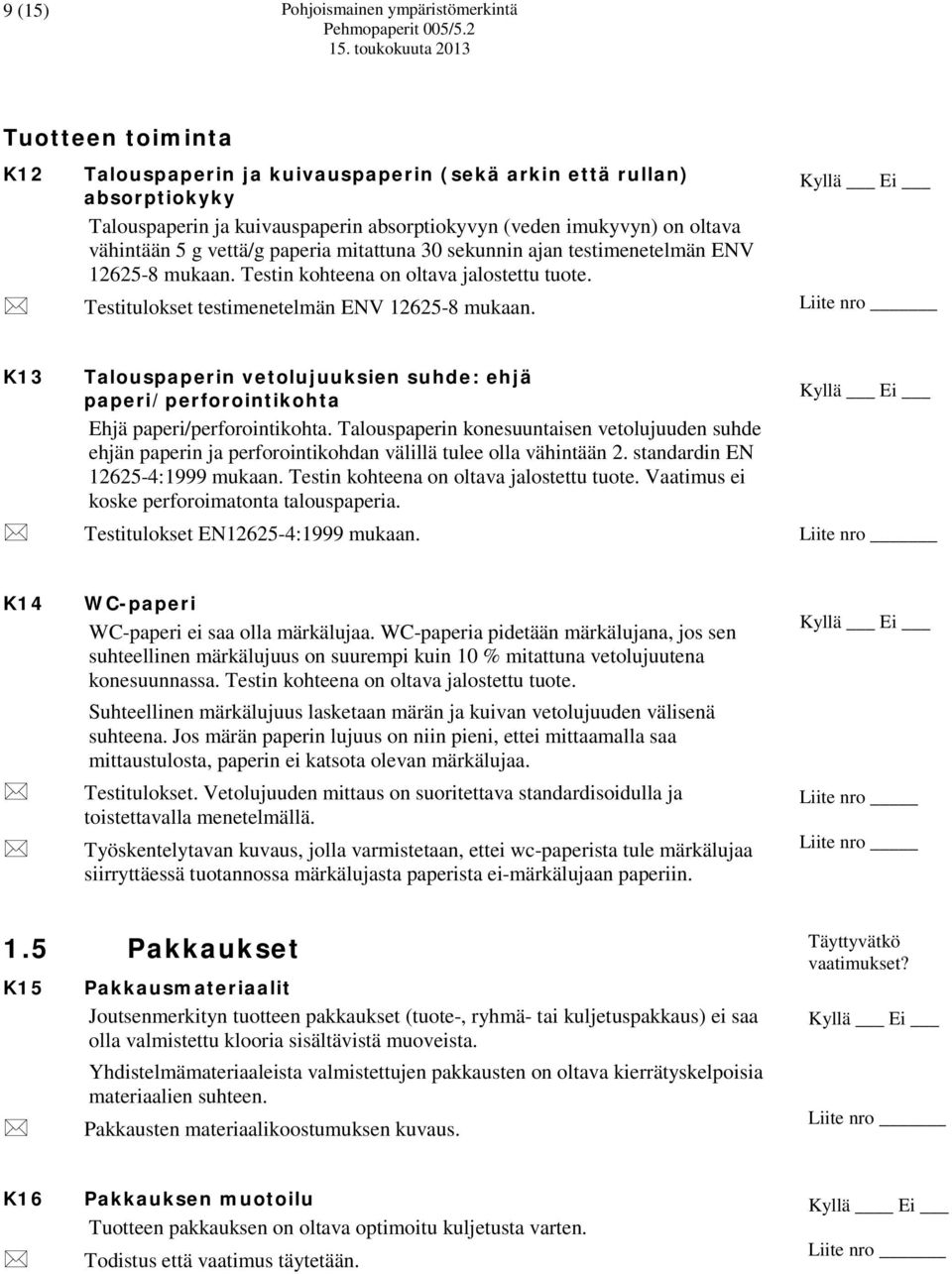 K13 Talouspaperin vetolujuuksien suhde: ehjä paperi/perforointikohta Ehjä paperi/perforointikohta.