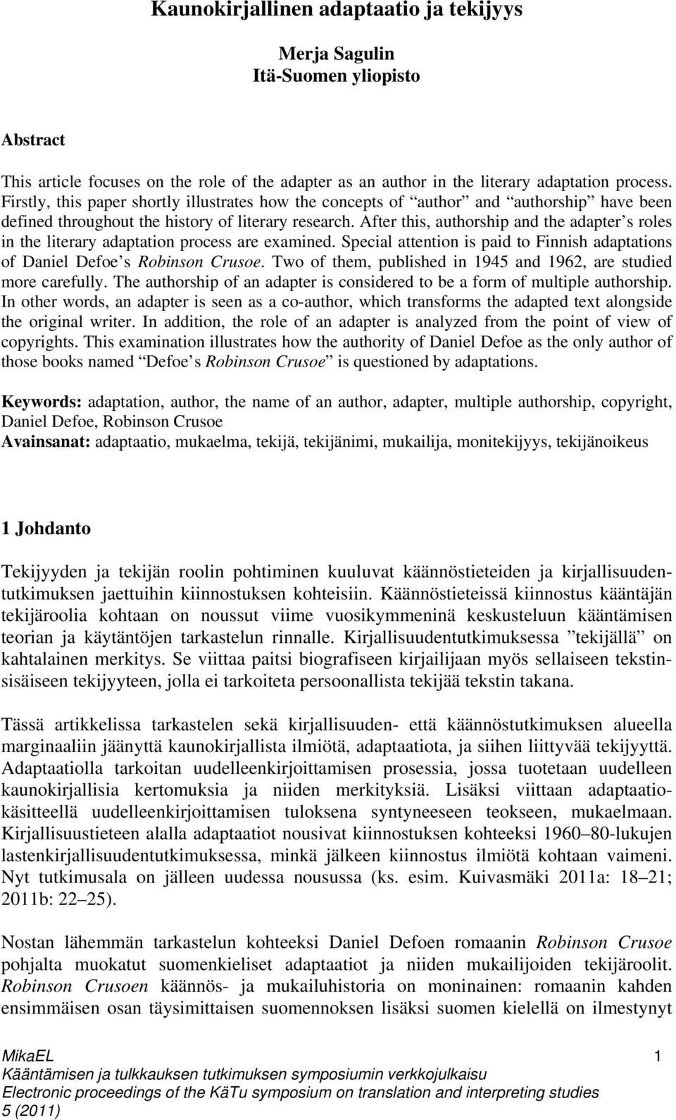 After this, authorship and the adapter s roles in the literary adaptation process are examined. Special attention is paid to Finnish adaptations of Daniel Defoe s Robinson Crusoe.