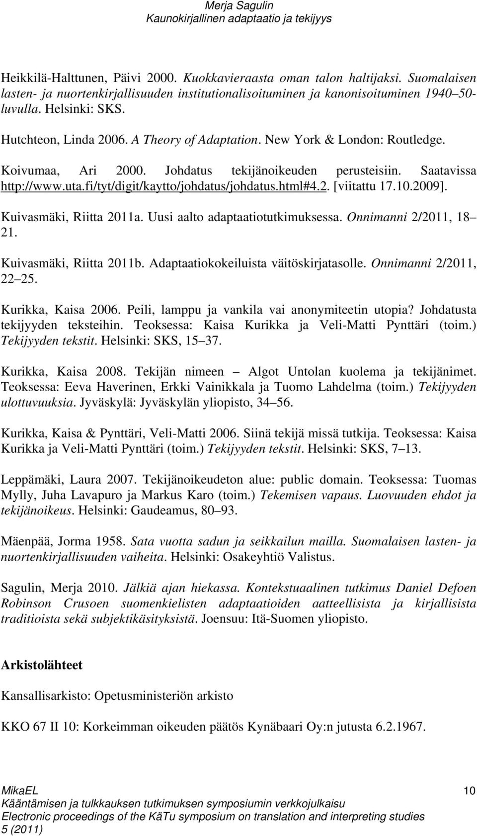 html#4.2. [viitattu 17.10.2009]. Kuivasmäki, Riitta 2011a. Uusi aalto adaptaatiotutkimuksessa. Onnimanni 2/2011, 18 21. Kuivasmäki, Riitta 2011b. Adaptaatiokokeiluista väitöskirjatasolle.