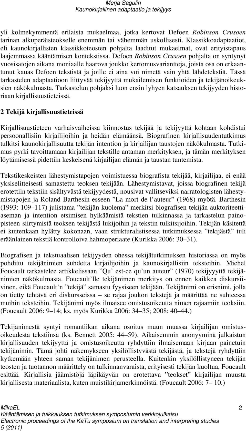Defoen Robinson Crusoen pohjalta on syntynyt vuosisatojen aikana moniaalle haarova joukko kertomusvariantteja, joista osa on erkaantunut kauas Defoen tekstistä ja joille ei aina voi nimetä vain yhtä