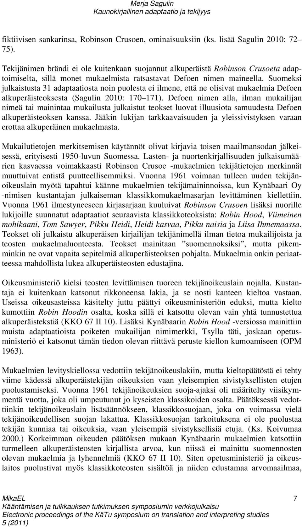 Suomeksi julkaistusta 31 adaptaatiosta noin puolesta ei ilmene, että ne olisivat mukaelmia Defoen alkuperäisteoksesta (Sagulin 2010: 170 171).