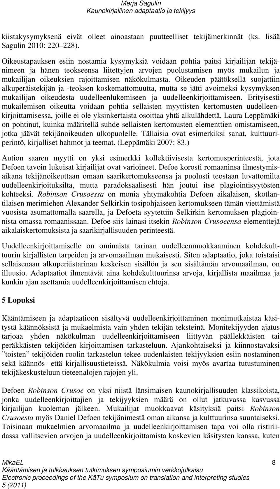 näkökulmasta. Oikeuden päätöksellä suojattiin alkuperäistekijän ja -teoksen koskemattomuutta, mutta se jätti avoimeksi kysymyksen mukailijan oikeudesta uudelleenlukemiseen ja uudelleenkirjoittamiseen.