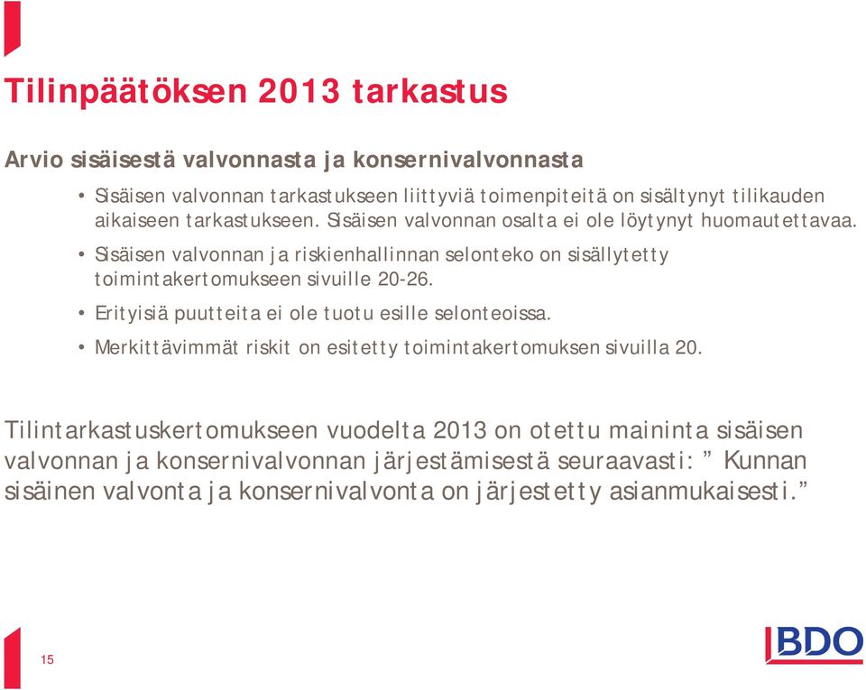 Sisäisen valvonnan ja riskienhallinnan selonteko on sisällytetty toimintakertomukseen sivuille 20-26. Erityisiä puutteita ei ole tuotu esille selonteoissa.