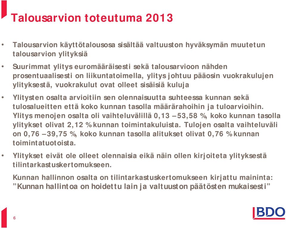 kunnan tasolla määrärahoihin ja tuloarvioihin. Ylitys menojen osalta oli vaihteluvälillä 0,13 53,58 %, koko kunnan tasolla ylitykset olivat 2,12 % kunnan toimintakuluista.