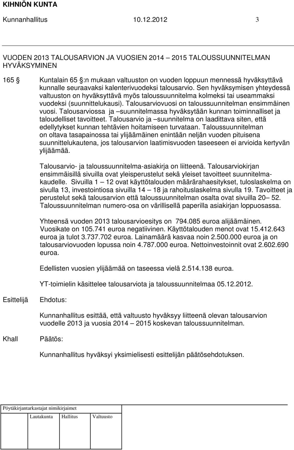 kalenterivuodeksi talousarvio. Sen hyväksymisen yhteydessä valtuuston on hyväksyttävä myös taloussuunnitelma kolmeksi tai useammaksi vuodeksi (suunnittelukausi).