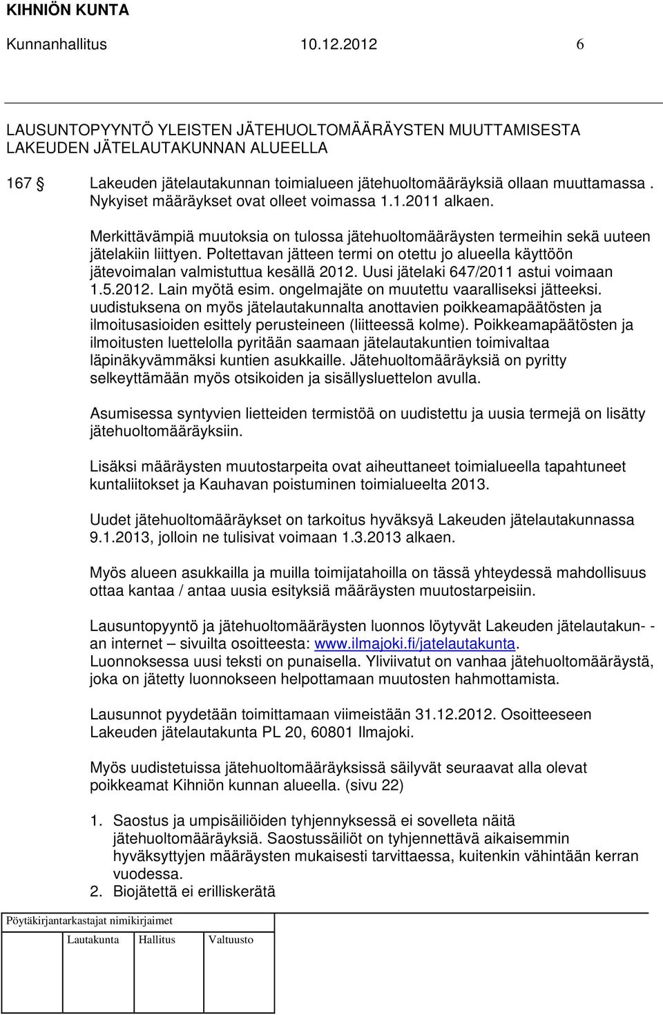 Nykyiset määräykset ovat olleet voimassa 1.1.2011 alkaen. Merkittävämpiä muutoksia on tulossa jätehuoltomääräysten termeihin sekä uuteen jätelakiin liittyen.