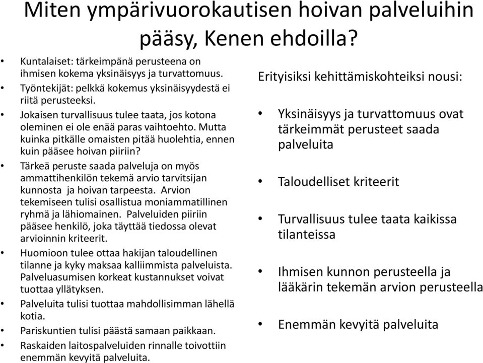 Mutta kuinka pitkälle omaisten pitää huolehtia, ennen kuin pääsee hoivan piiriin? Tärkeä peruste saada palveluja on myös ammattihenkilön tekemä arvio tarvitsijan kunnosta ja hoivan tarpeesta.