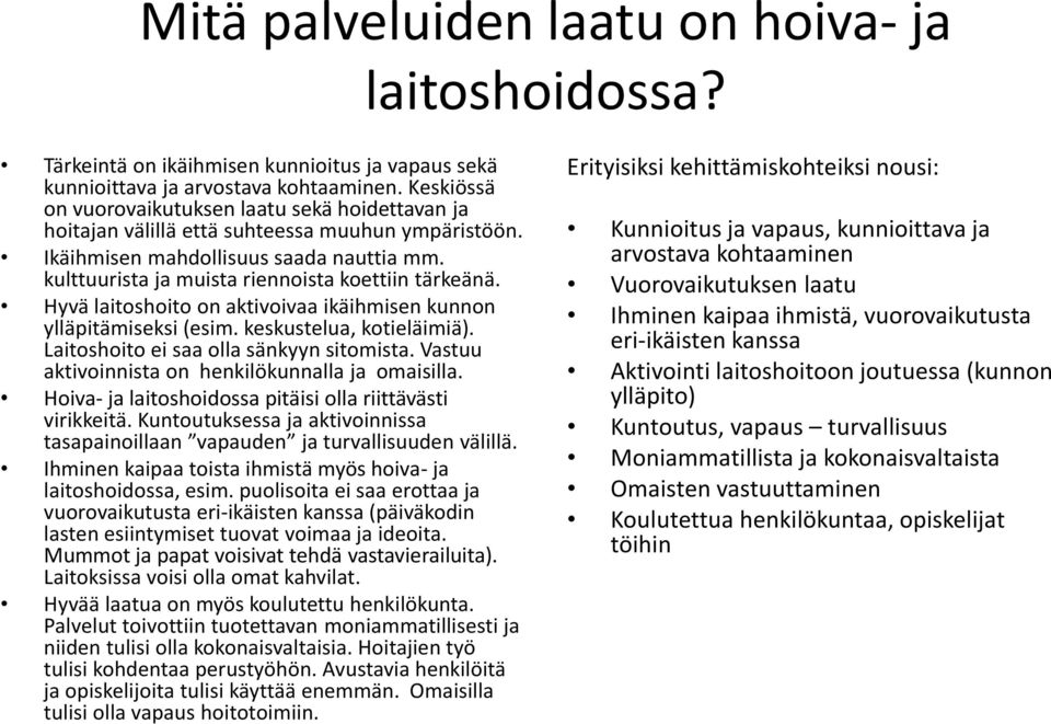 kulttuurista ja muista riennoista koettiin tärkeänä. Hyvä laitoshoito on aktivoivaa ikäihmisen kunnon ylläpitämiseksi (esim. keskustelua, kotieläimiä). Laitoshoito ei saa olla sänkyyn sitomista.