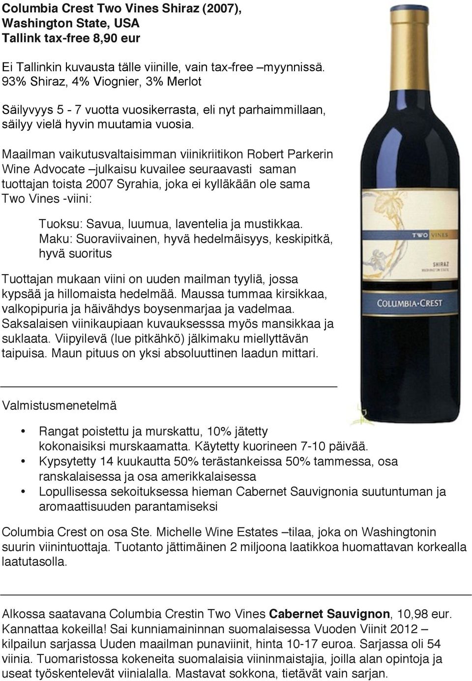 Maailman vaikutusvaltaisimman viinikriitikon Robert Parkerin Wine Advocate julkaisu kuvailee seuraavasti saman tuottajan toista 2007 Syrahia, joka ei kylläkään ole sama Two Vines -viini: Tuoksu:
