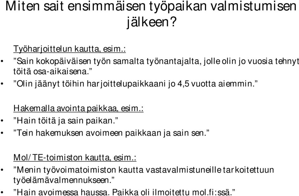 Olin jäänyt töihin harjoittelupaikkaani jo 4,5 vuotta aiemmin. Hakemalla avointa paikkaa, esim.: Hain töitä ja sain paikan.