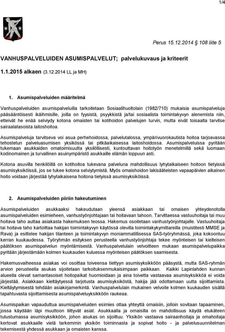 ja/tai sosiaalista toimintakyvyn alenemista niin, etteivät he enää selviydy kotona omaisten tai kotihoidon palvelujen turvin, mutta eivät toisaalta tarvitse sairaalatasoista laitoshoitoa.