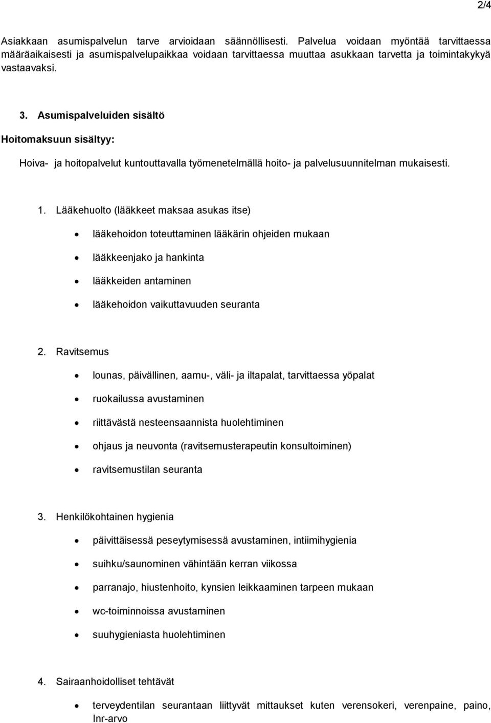 Asumispalveluiden sisältö Hoitomaksuun sisältyy: Hoiva- ja hoitopalvelut kuntouttavalla työmenetelmällä hoito- ja palvelusuunnitelman mukaisesti. 1.