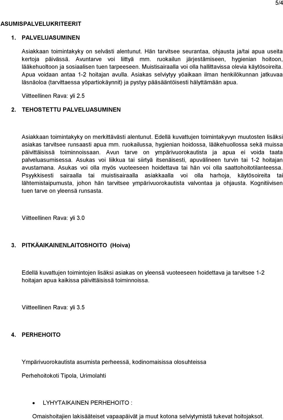 Asiakas selviytyy yöaikaan ilman henkilökunnan jatkuvaa läsnäoloa (tarvittaessa yöpartiokäynnit) ja pystyy pääsääntöisesti hälyttämään apua. Viitteellinen Rava: yli 2.5 2.