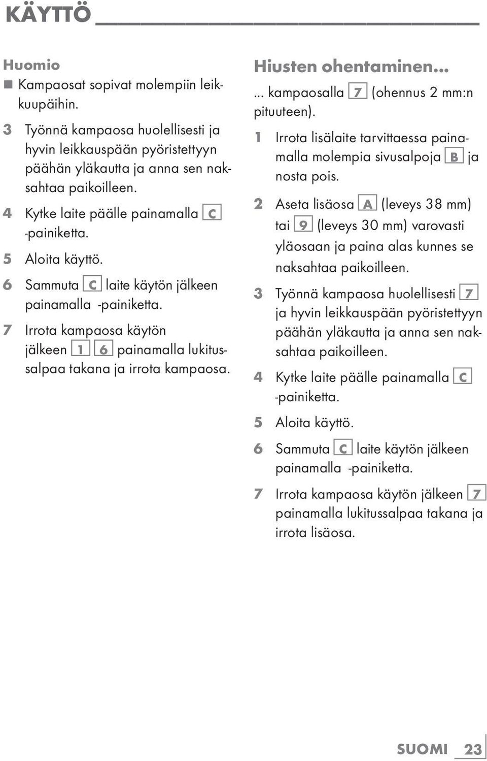 7 Irrota kampaosa käytön jälkeen 1 6 painamalla lukitussalpaa takana ja irrota kampaosa. Hiusten ohentaminen...... kampaosalla 7 (ohennus 2 mm:n pituuteen).