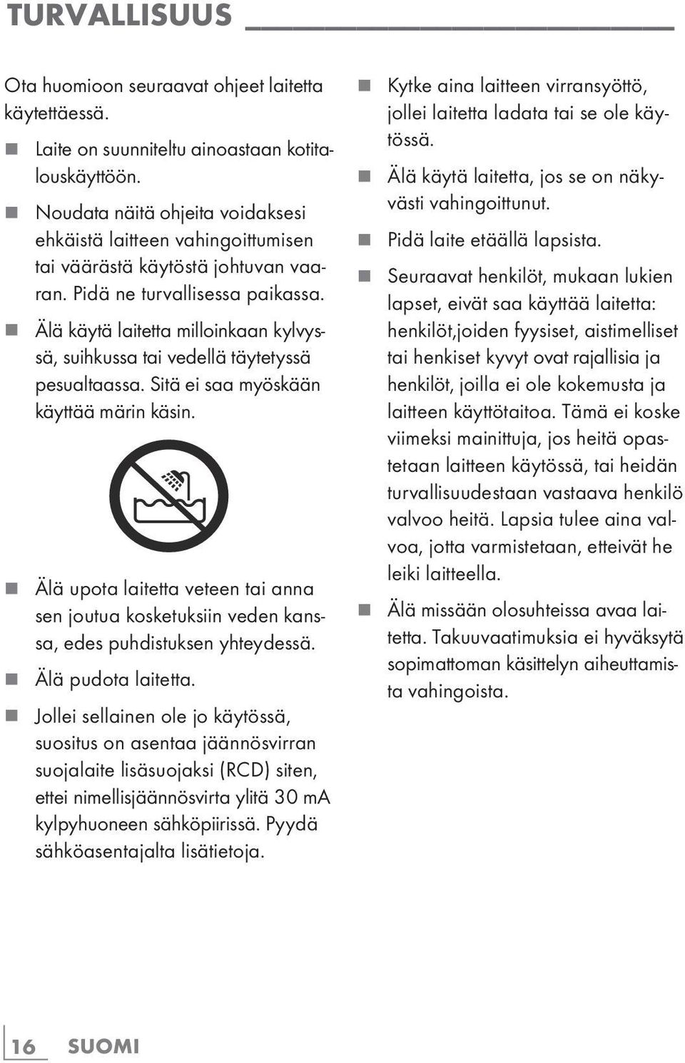 7 Älä käytä laitetta milloinkaan kylvyssä, suihkussa tai vedellä täytetyssä pesualtaassa. Sitä ei saa myöskään käyttää märin käsin.