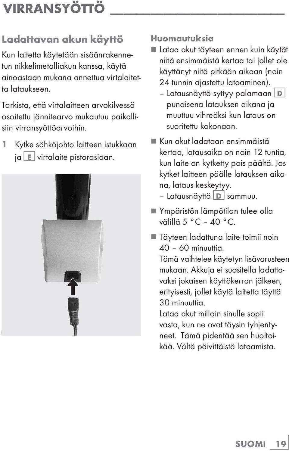 Huomautuksia 7 Lataa akut täyteen ennen kuin käytät niitä ensimmäistä kertaa tai jollet ole käyttänyt niitä pitkään aikaan (noin 24 tunnin ajastettu lataaminen).