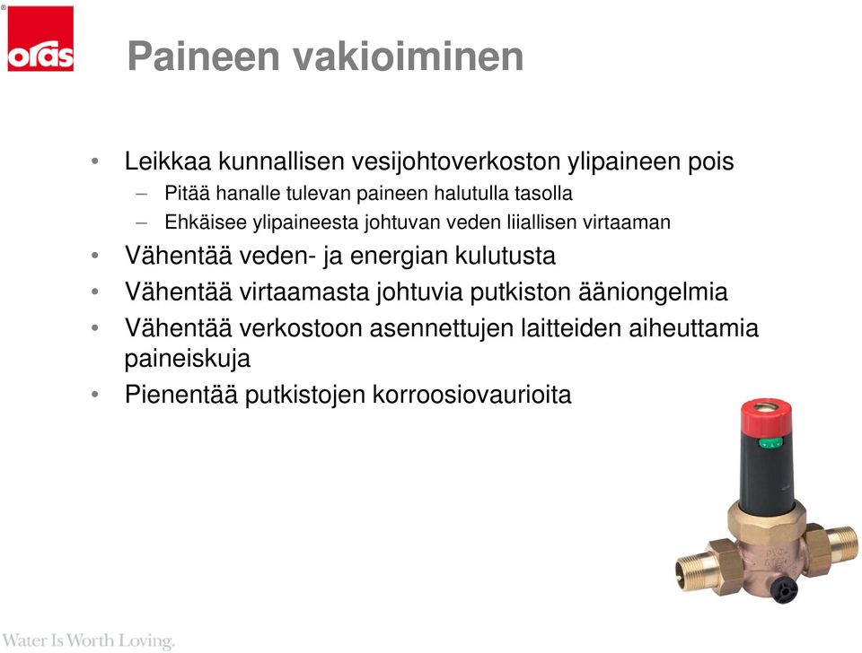 Vähentää veden- ja energian kulutusta Vähentää virtaamasta johtuvia putkiston ääniongelmia