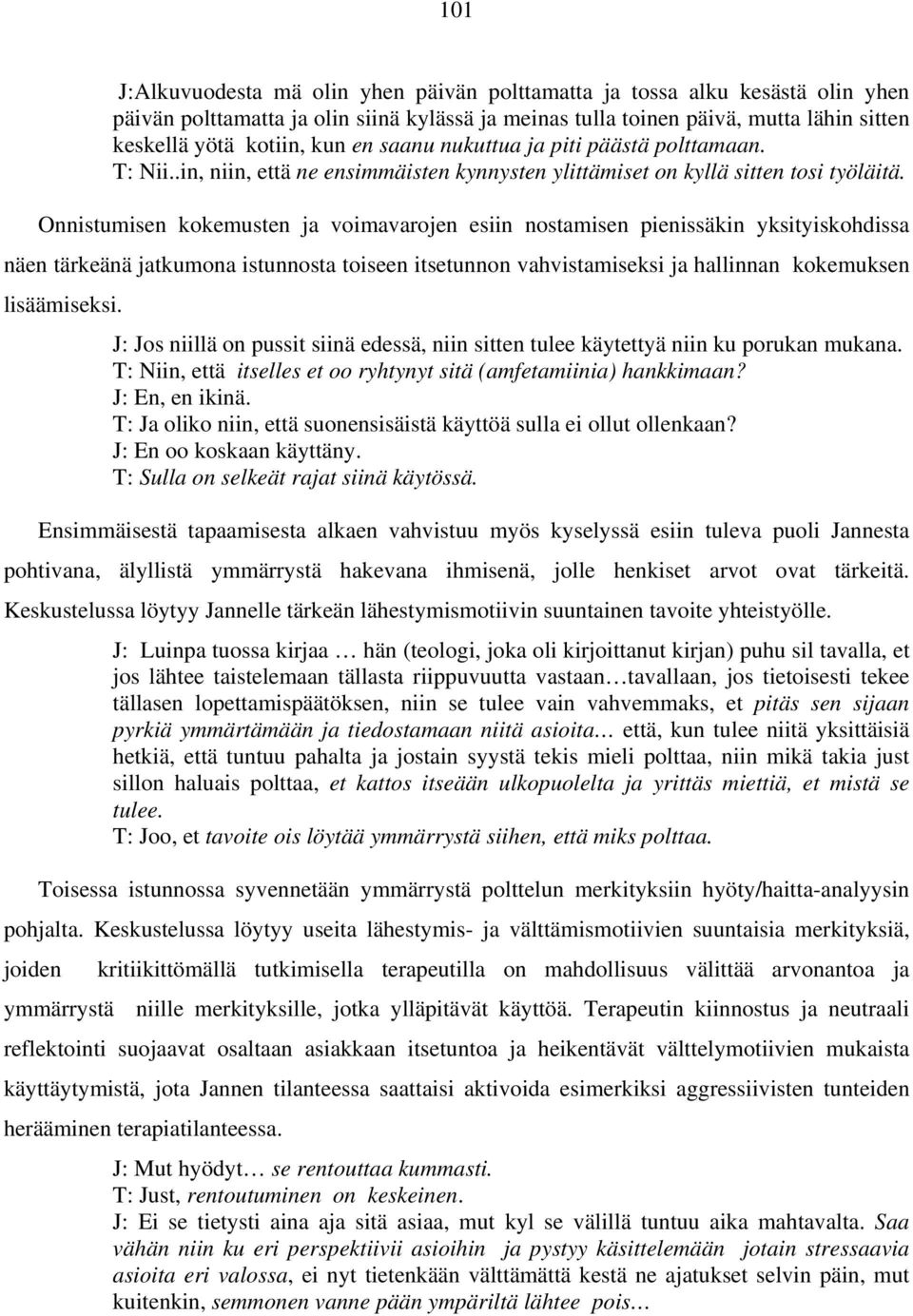 Onnistumisen kokemusten ja voimavarojen esiin nostamisen pienissäkin yksityiskohdissa näen tärkeänä jatkumona istunnosta toiseen itsetunnon vahvistamiseksi ja hallinnan kokemuksen lisäämiseksi.