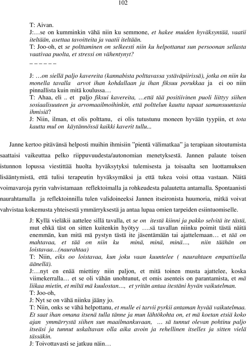 J: on siellä paljo kavereita (kannabista polttavassa ystäväpiirissä), jotka on niin ku monella tavalla arvot ihan kohdallaan ja ihan fiksuu porukkaa ja ei oo niin pinnallista kuin mitä koulussa T: