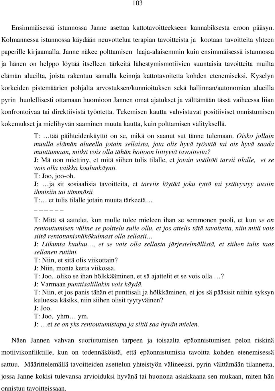 Janne näkee polttamisen laaja-alaisemmin kuin ensimmäisessä istunnossa ja hänen on helppo löytää itselleen tärkeitä lähestymismotiivien suuntaisia tavoitteita muilta elämän alueilta, joista rakentuu