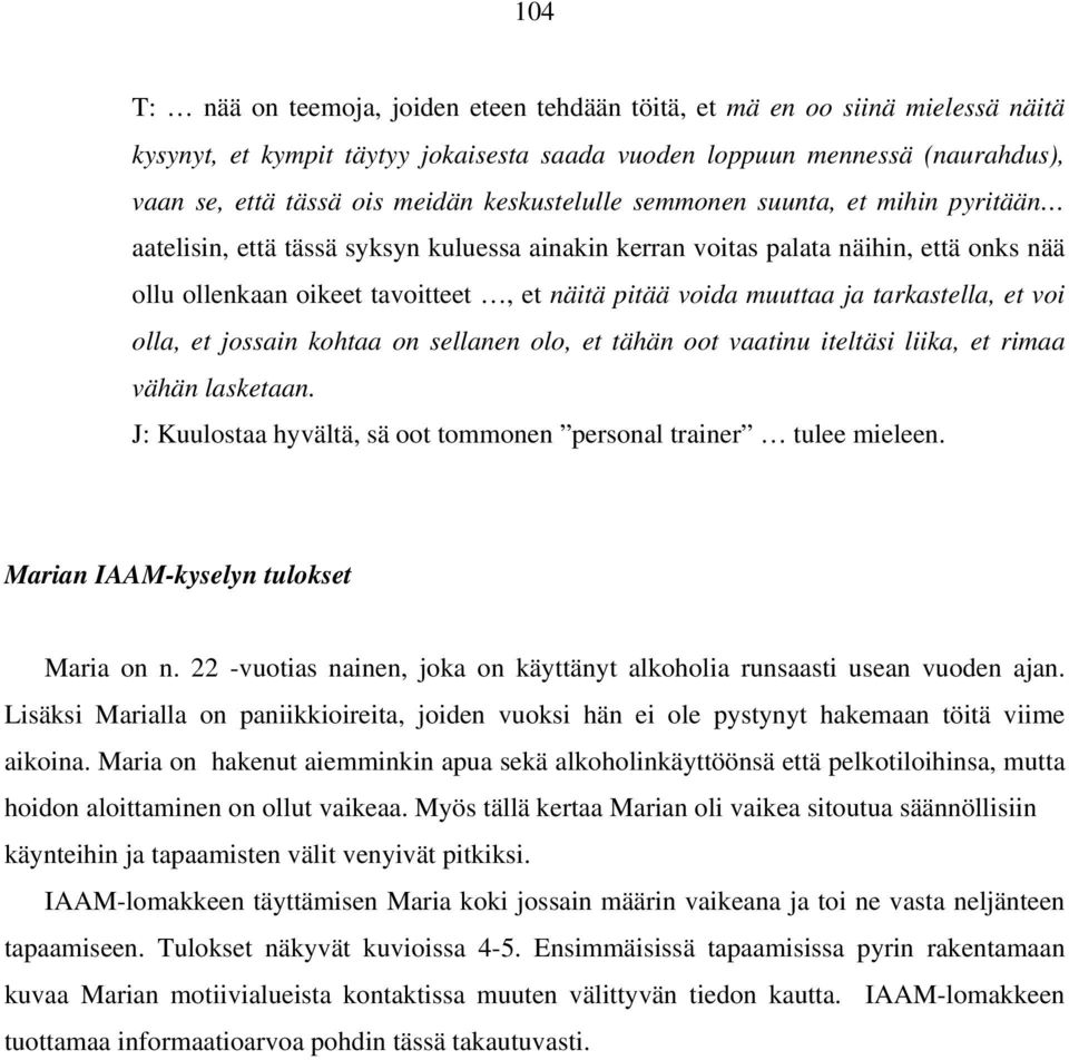 muuttaa ja tarkastella, et voi olla, et jossain kohtaa on sellanen olo, et tähän oot vaatinu iteltäsi liika, et rimaa vähän lasketaan.
