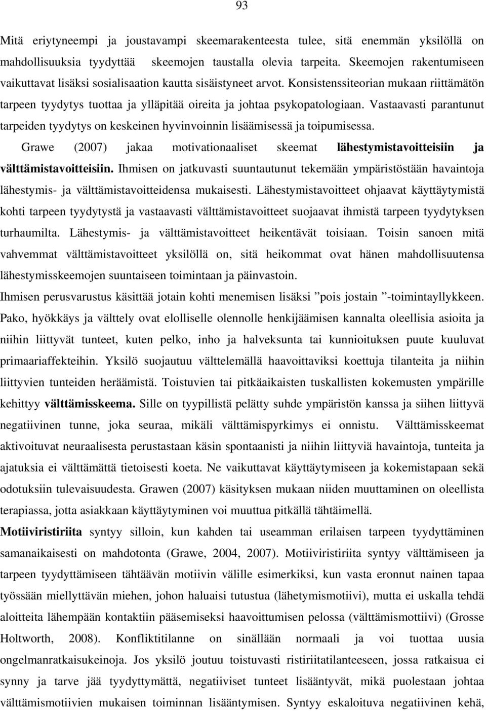 Vastaavasti parantunut tarpeiden tyydytys on keskeinen hyvinvoinnin lisäämisessä ja toipumisessa. Grawe (2007) jakaa motivationaaliset skeemat lähestymistavoitteisiin ja välttämistavoitteisiin.