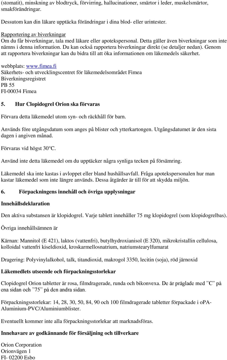 Du kan också rapportera biverkningar direkt (se detaljer nedan). Genom att rapportera biverkningar kan du bidra till att öka informationen om läkemedels säkerhet. webbplats: www.fimea.