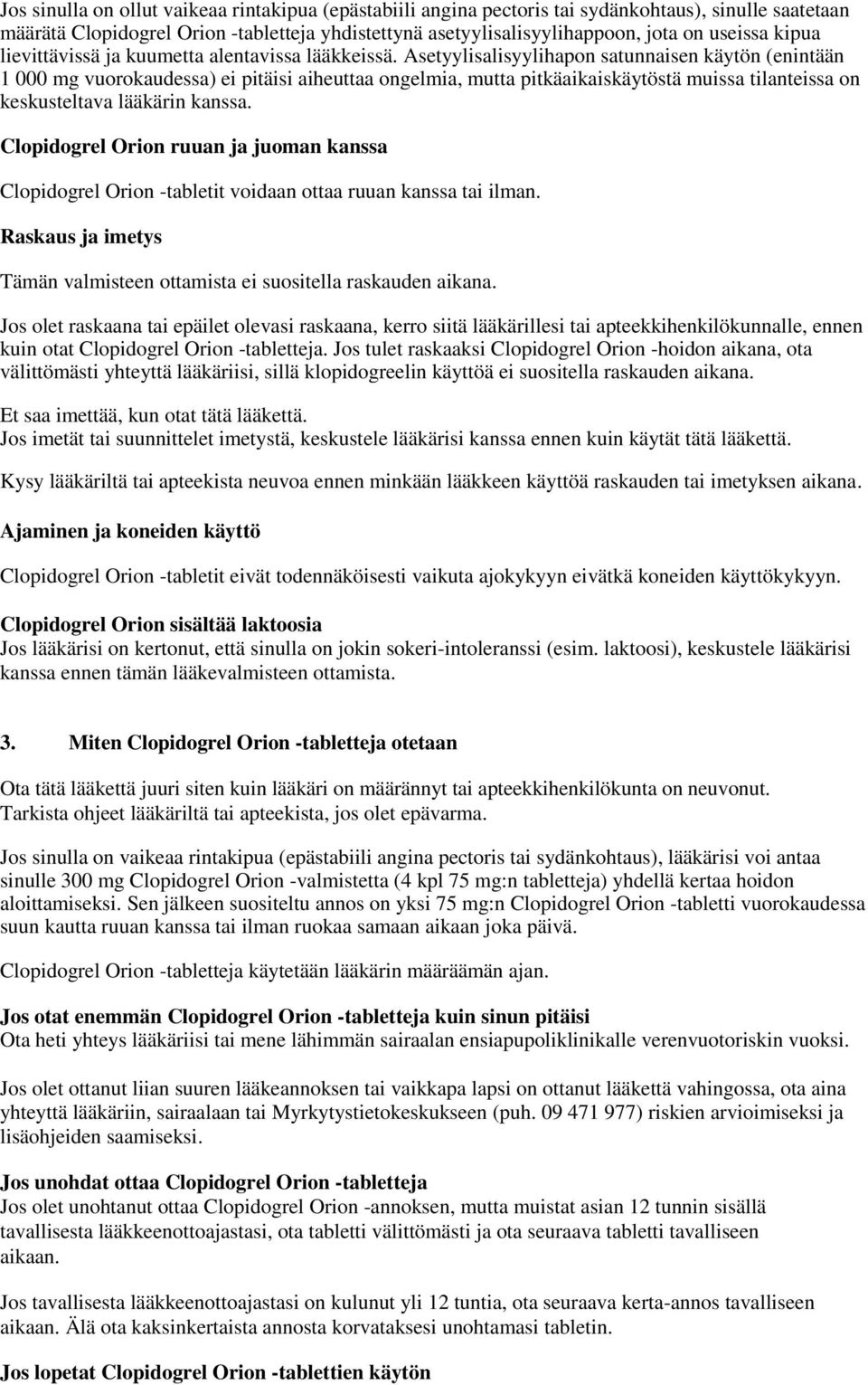 Asetyylisalisyylihapon satunnaisen käytön (enintään 1 000 mg vuorokaudessa) ei pitäisi aiheuttaa ongelmia, mutta pitkäaikaiskäytöstä muissa tilanteissa on keskusteltava lääkärin kanssa.
