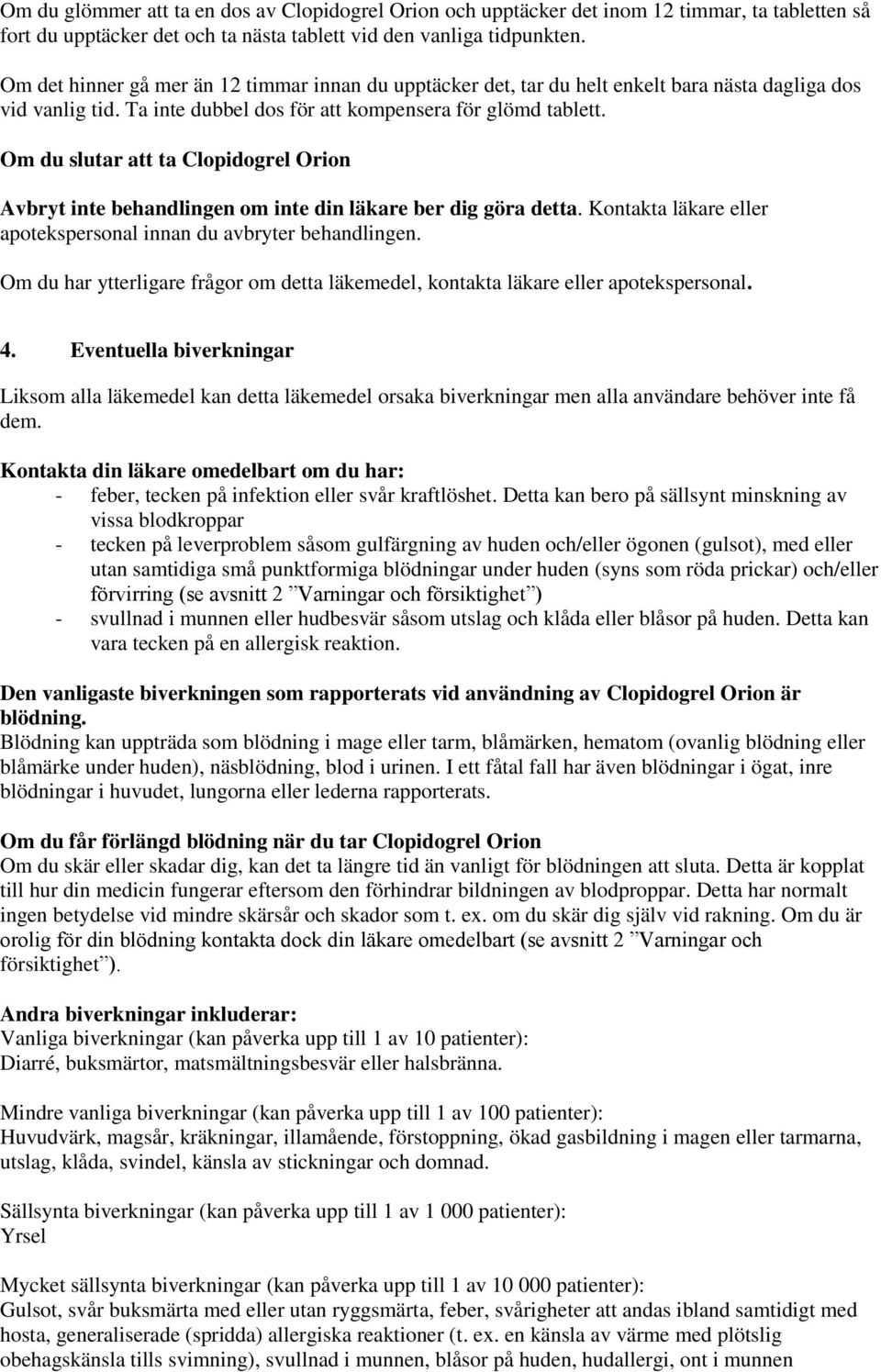 Om du slutar att ta Clopidogrel Orion Avbryt inte behandlingen om inte din läkare ber dig göra detta. Kontakta läkare eller apotekspersonal innan du avbryter behandlingen.