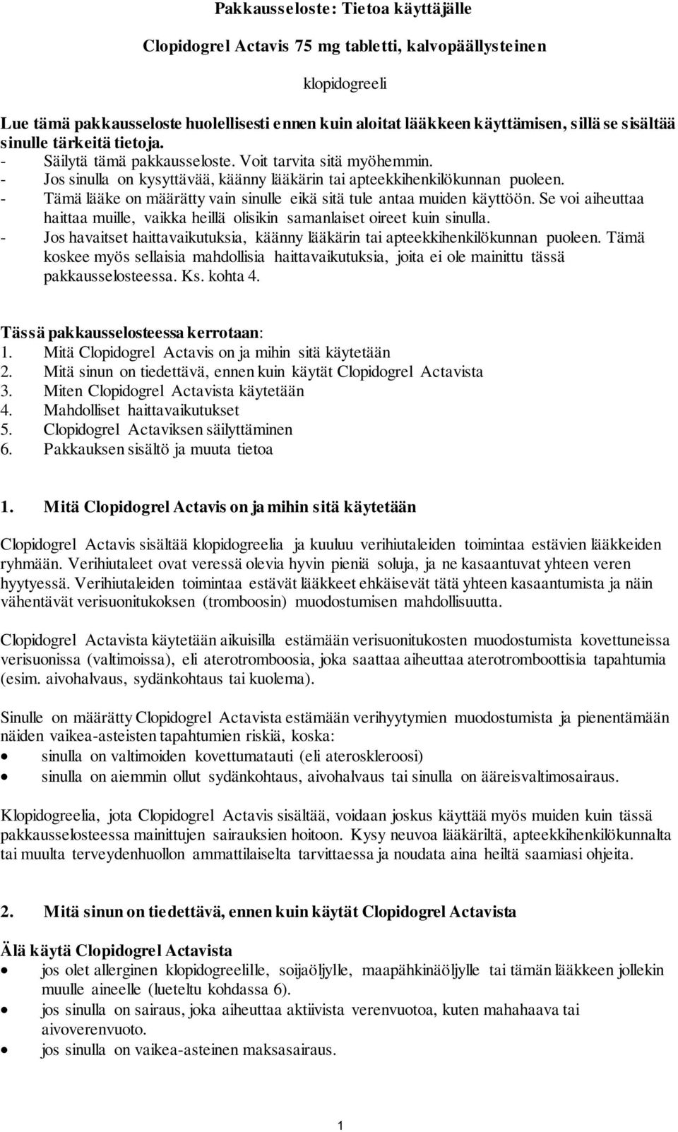 - Tämä lääke on määrätty vain sinulle eikä sitä tule antaa muiden käyttöön. Se voi aiheuttaa haittaa muille, vaikka heillä olisikin samanlaiset oireet kuin sinulla.