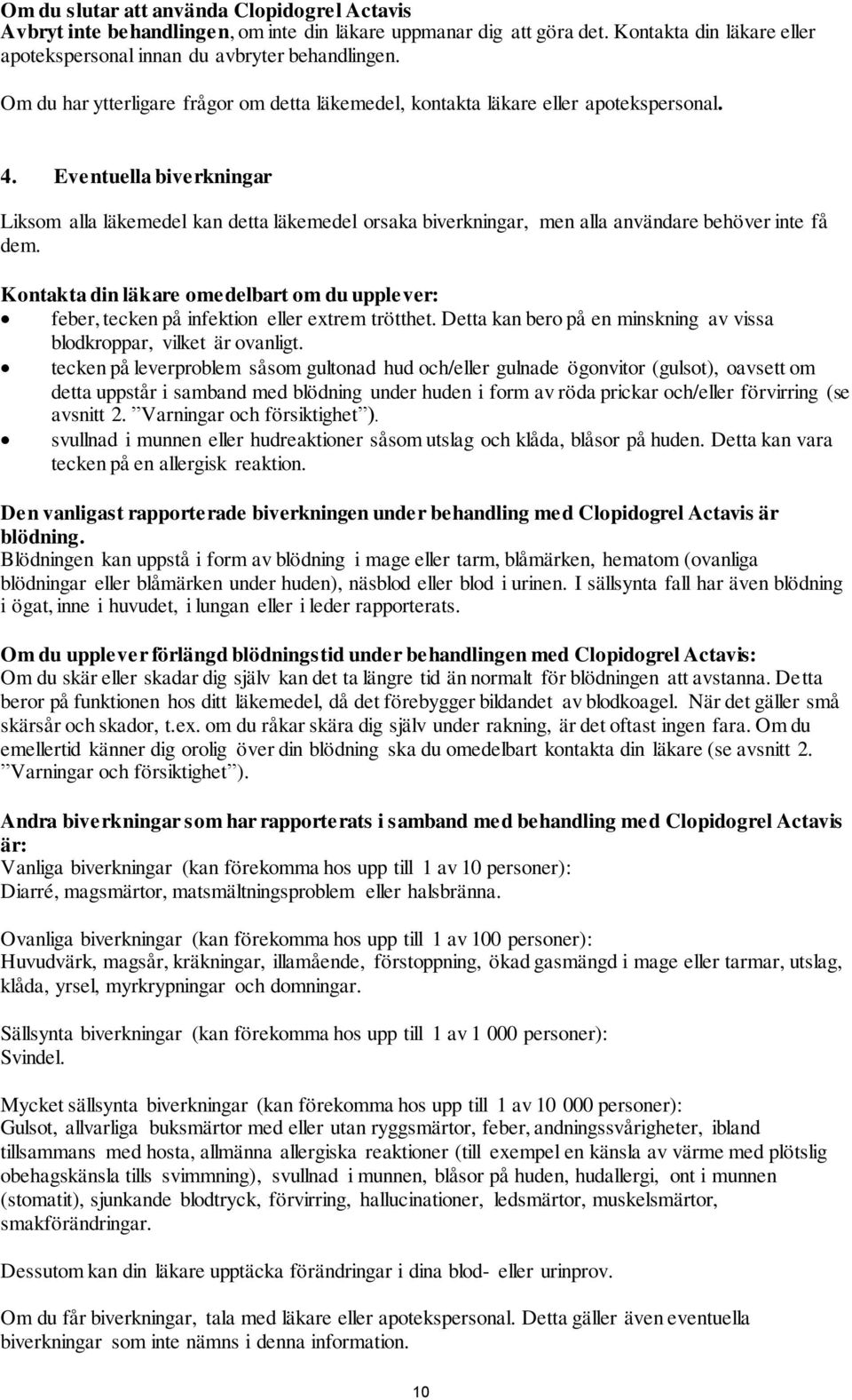 Eventuella biverkningar Liksom alla läkemedel kan detta läkemedel orsaka biverkningar, men alla användare behöver inte få dem.