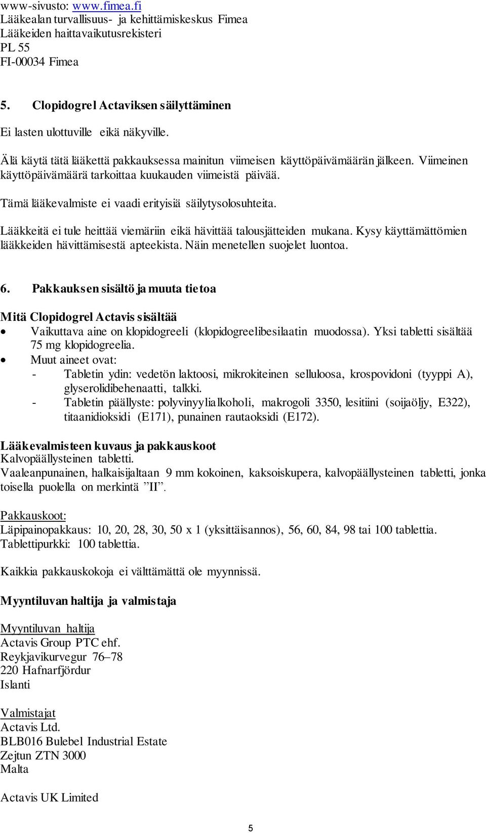 Viimeinen käyttöpäivämäärä tarkoittaa kuukauden viimeistä päivää. Tämä lääkevalmiste ei vaadi erityisiä säilytysolosuhteita. Lääkkeitä ei tule heittää viemäriin eikä hävittää talousjätteiden mukana.
