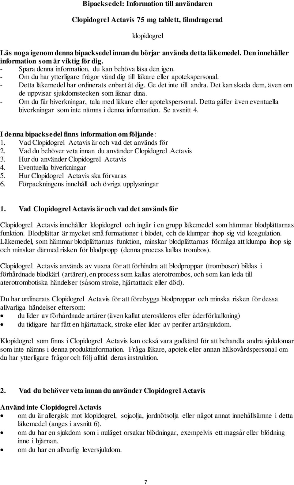 - Detta läkemedel har ordinerats enbart åt dig. Ge det inte till andra. Det kan skada dem, även om de uppvisar sjukdomstecken som liknar dina.