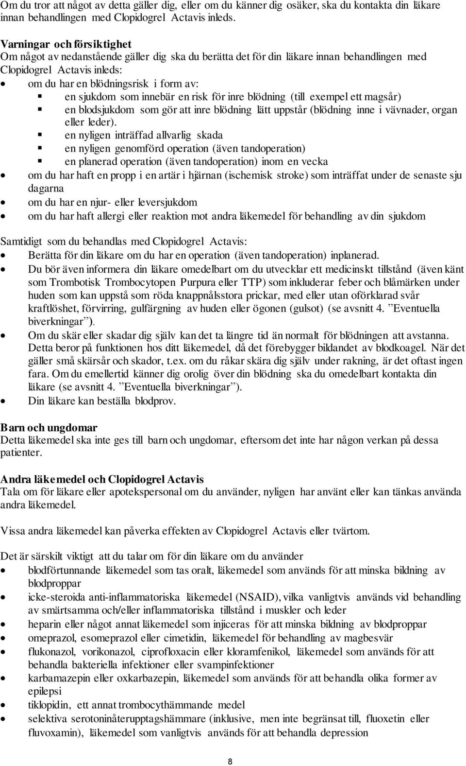 som innebär en risk för inre blödning (till exempel ett magsår) en blodsjukdom som gör att inre blödning lätt uppstår (blödning inne i vävnader, organ eller leder).