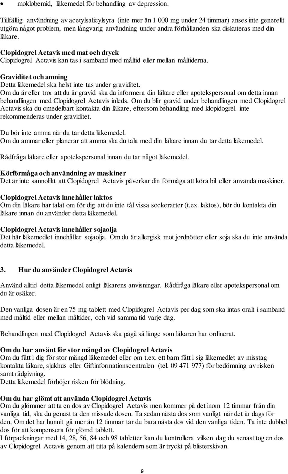 läkare. Clopidogrel Actavis med mat och dryck Clopidogrel Actavis kan tas i samband med måltid eller mellan måltiderna. Graviditet och amning Detta läkemedel ska helst inte tas under graviditet.