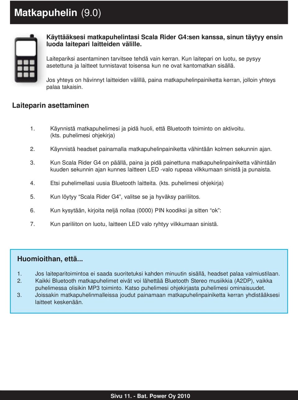 Jos yhteys on hävinnyt laitteiden välillä, paina matkapuhelinpainiketta kerran, jolloin yhteys palaa takaisin. Laiteparin asettaminen 1.