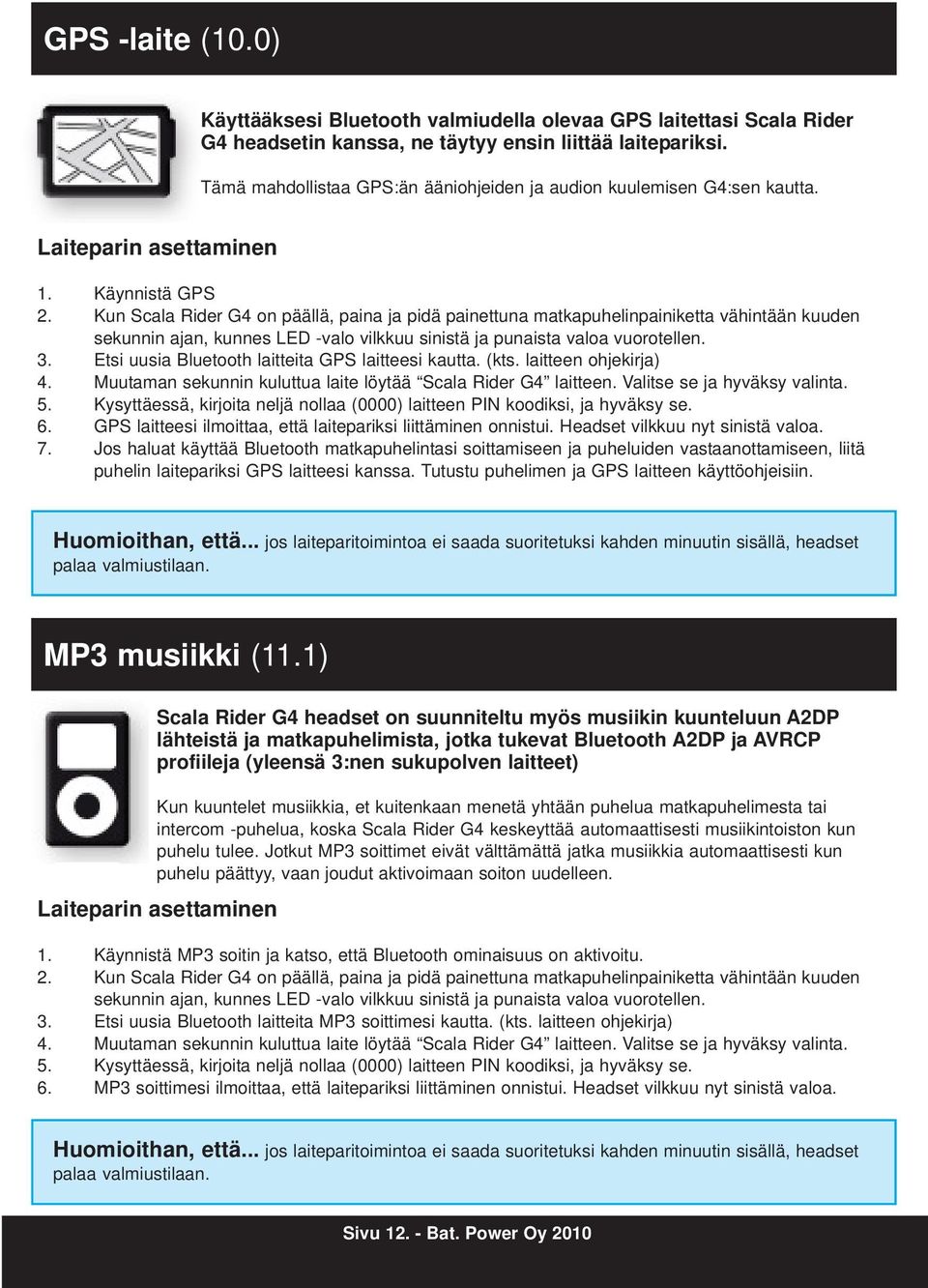 Kun Scala Rider G4 on päällä, paina ja pidä painettuna matkapuhelinpainiketta vähintään kuuden sekunnin ajan, kunnes LED -valo vilkkuu sinistä ja punaista valoa vuorotellen. 3.