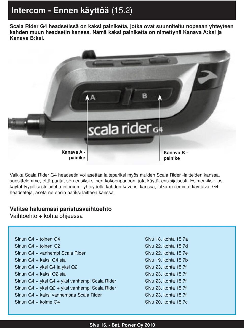 Kanava A - painike Kanava B - painike Vaikka Scala Rider G4 headsetin voi asettaa laitepariksi myös muiden Scala Rider -laitteiden kanssa, suosittelemme, että paritat sen ensiksi siihen kokoonpanoon,