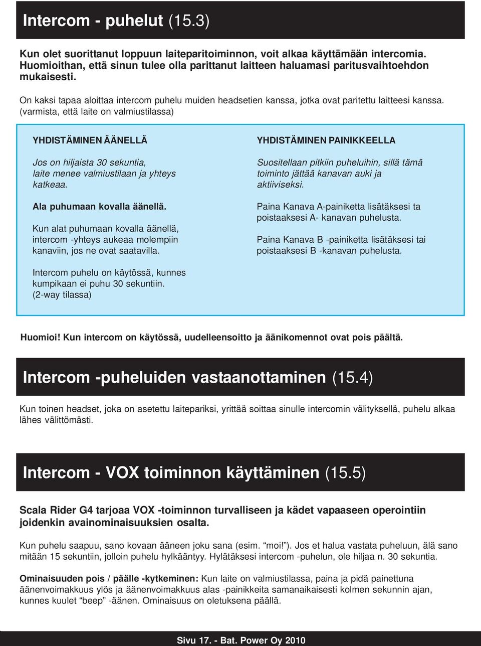 (varmista, että laite on valmiustilassa) YHDISTÄMINEN ÄÄNELLÄ Jos on hiljaista 30 sekuntia, laite menee valmiustilaan ja yhteys katkeaa. Ala puhumaan kovalla äänellä.