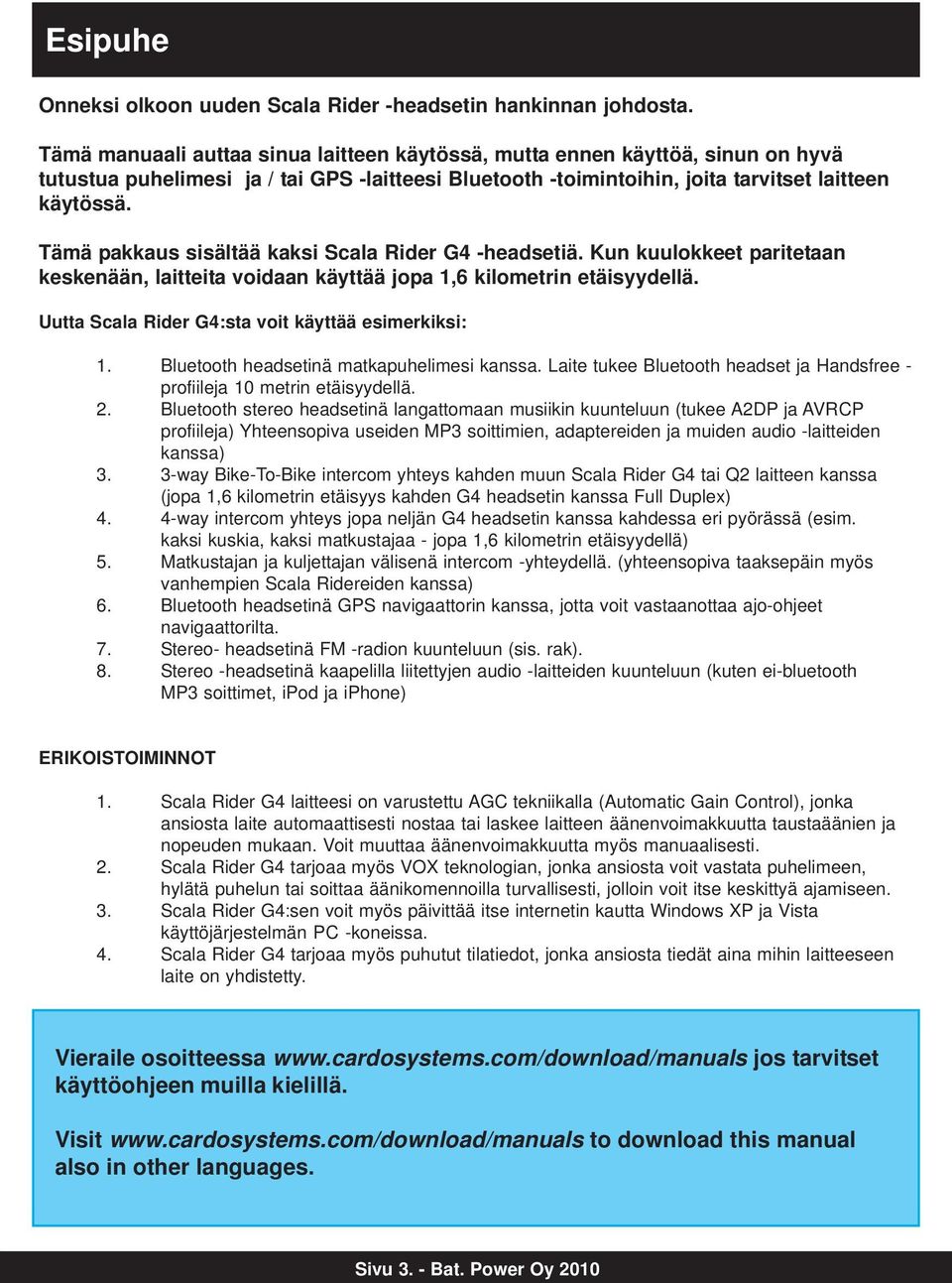 Tämä pakkaus sisältää kaksi Scala Rider G4 -headsetiä. Kun kuulokkeet paritetaan keskenään, laitteita voidaan käyttää jopa 1,6 kilometrin etäisyydellä.