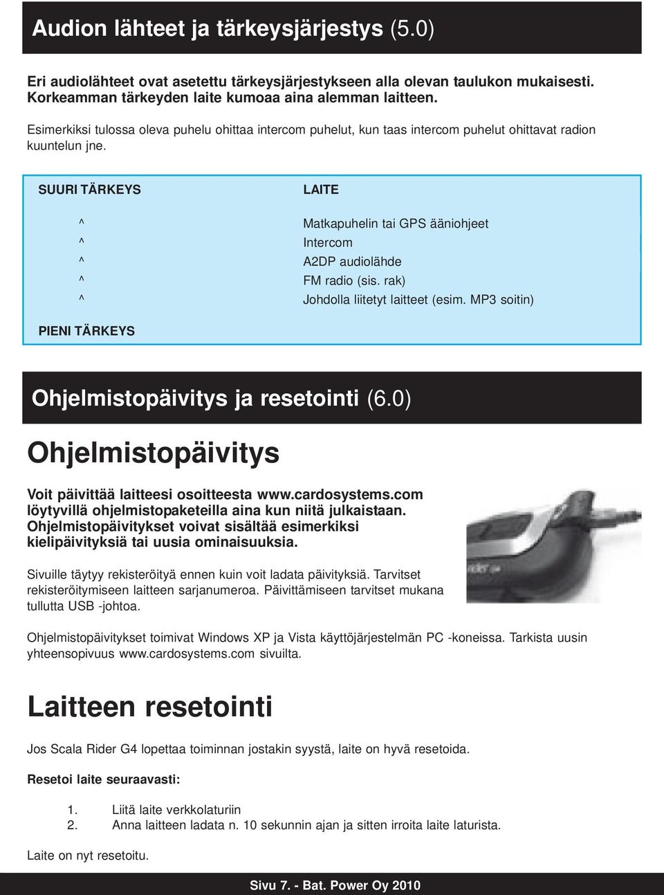 SUURI TÄRKEYS ^ ^ ^ ^ ^ LAITE Matkapuhelin tai GPS ääniohjeet Intercom A2DP audiolähde FM radio (sis. rak) Johdolla liitetyt laitteet (esim.